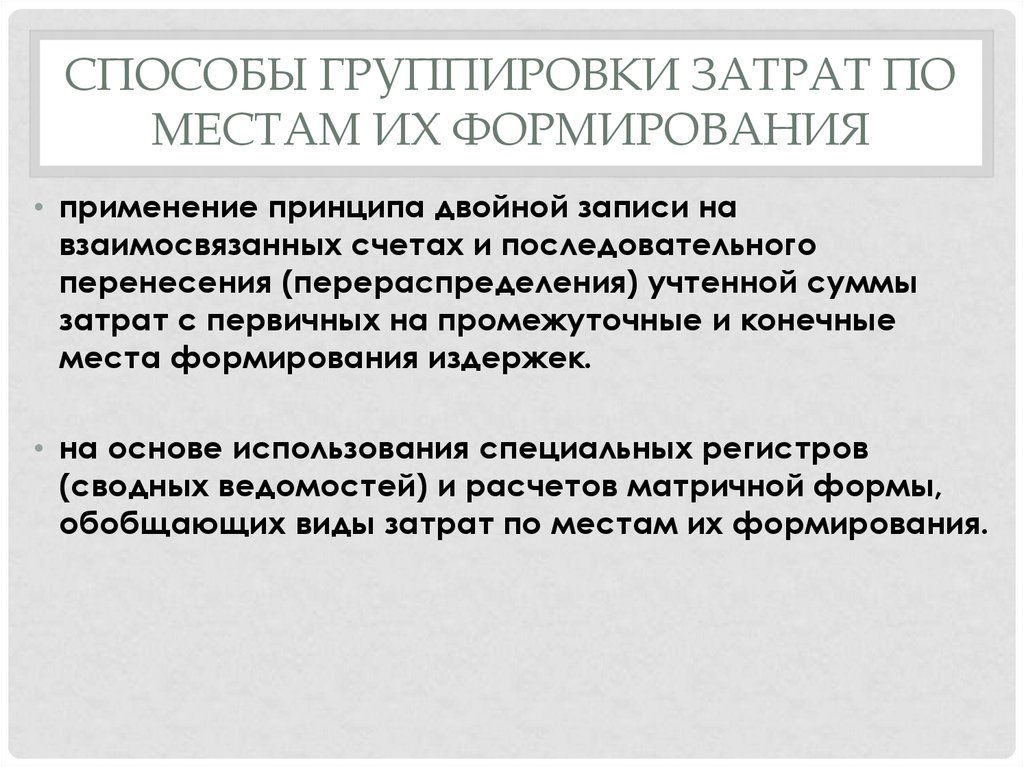 Цель группировки. Способы группировки расходов. Группировка затрат по местам формирования необходима:. Способы группировки затрат. Учет затрат по месту их возникновения.