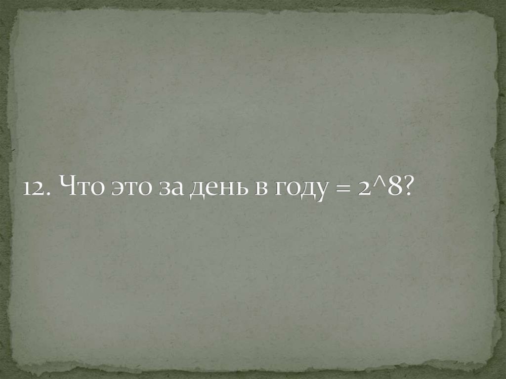 12. Что это за день в году = 2^8?