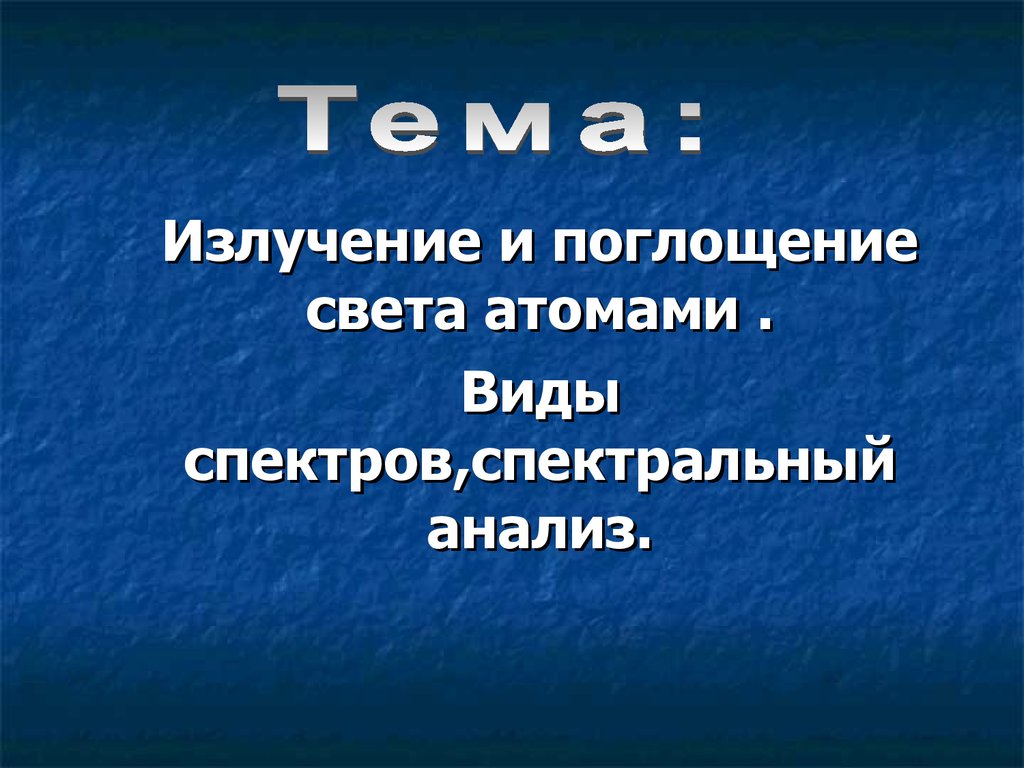 Излучение и поглощение света атомами. Виды спектров, спектральный анализ -  презентация онлайн