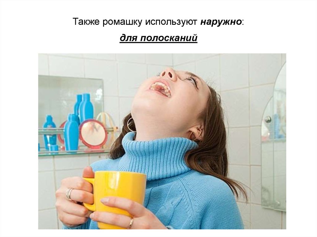 Также ромашку используют наружно: для полосканий