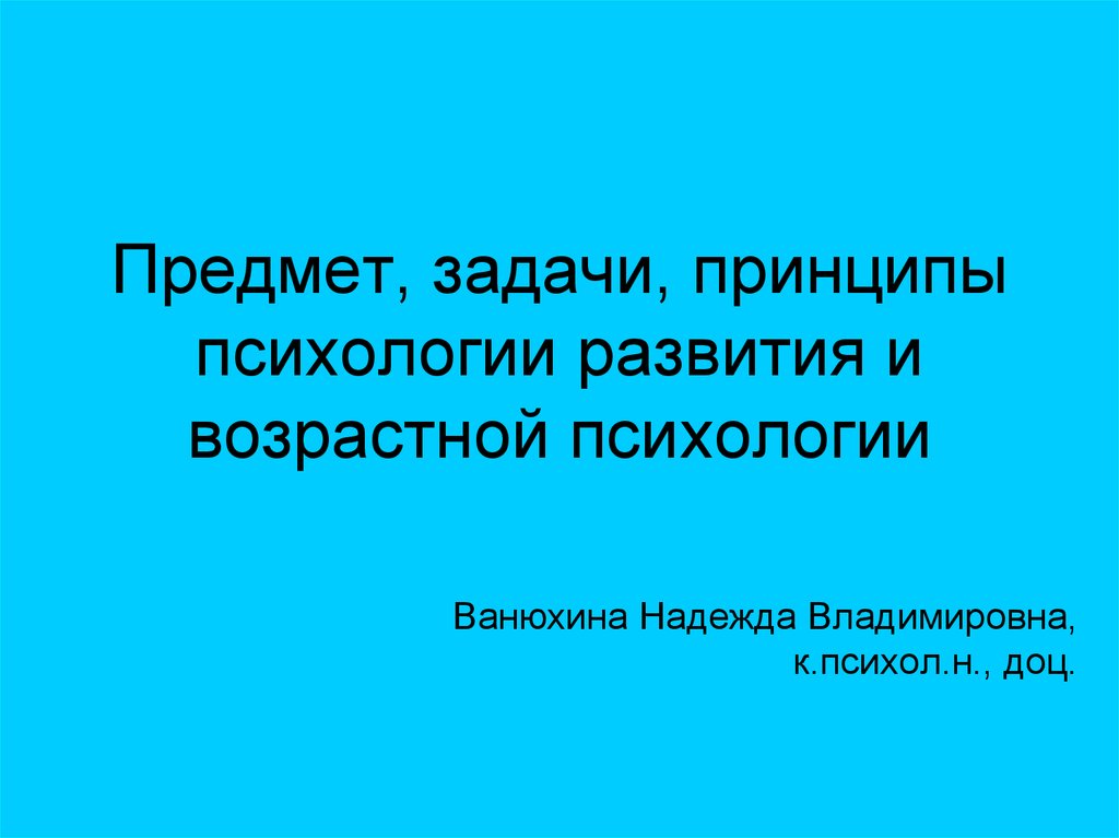 Задачи и принципы психологии развития. Предмет возрастной психологии. Что является предметом изучения возрастной психологии. Предмет задачи и принципы психологии. Предмет задачи и принципы возрастной психологии.