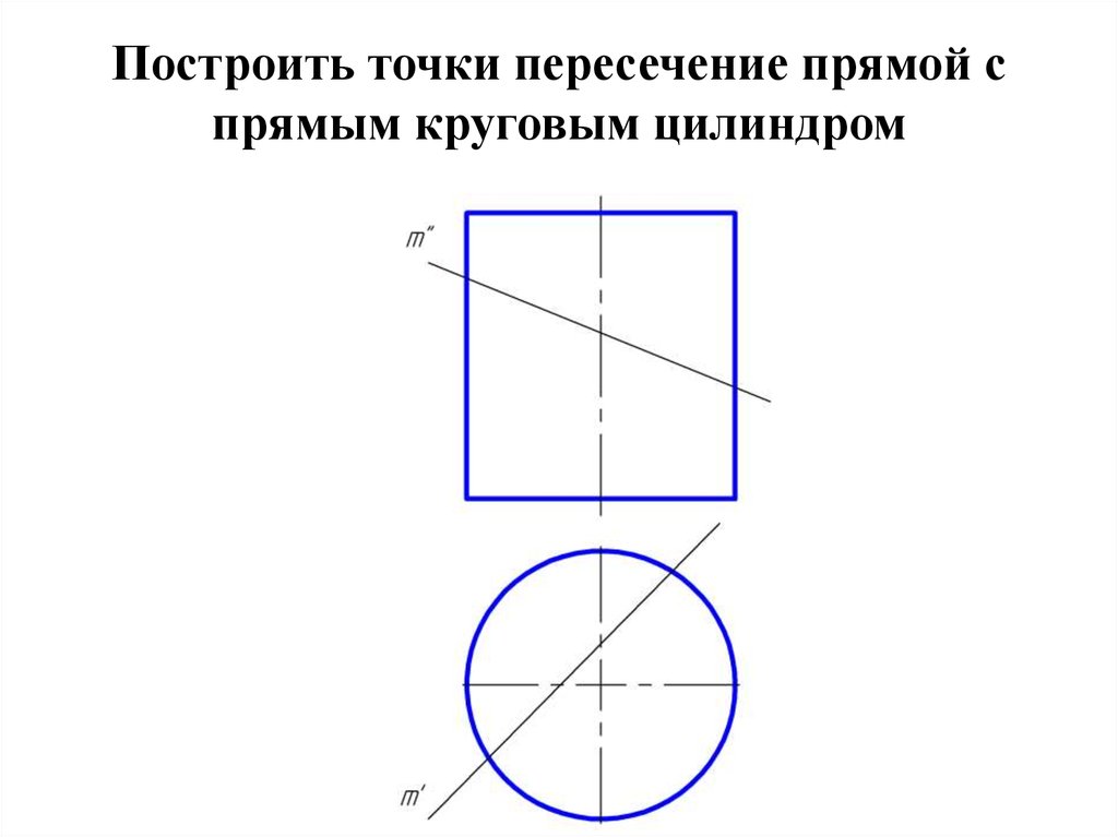 Точки цилиндра. Точки пересечения прямой с поверхностью цилиндра. Точки пересечения прямой с цилиндрической поверхностью. Пересечение прямой с цилиндром. Проекции точек пересечения прямой и цилиндра.