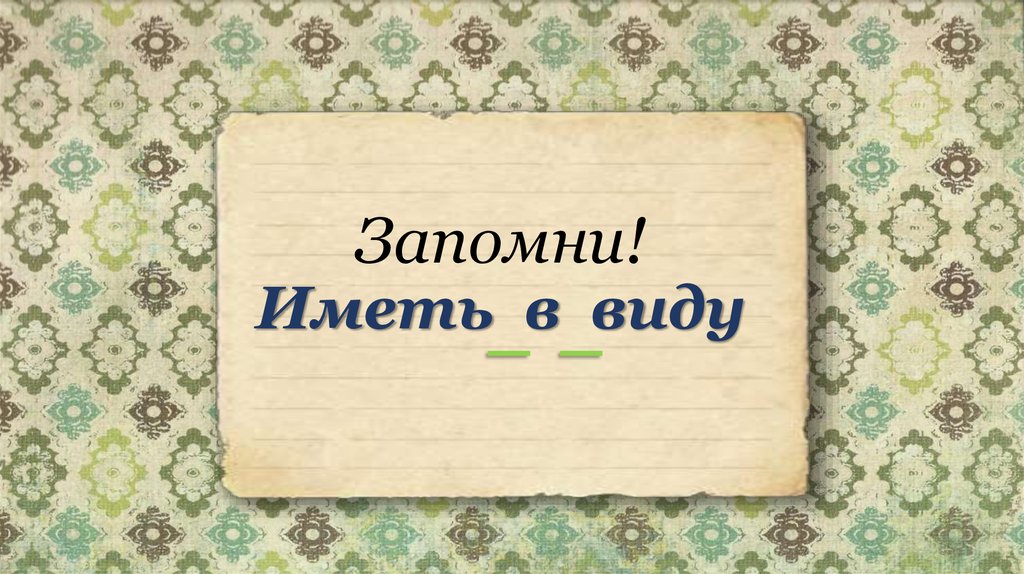 Имей в вижу. Иметь в виду. Имею ввиду или в виду. Иметь в виду раздельно. Будем иметь в виду.