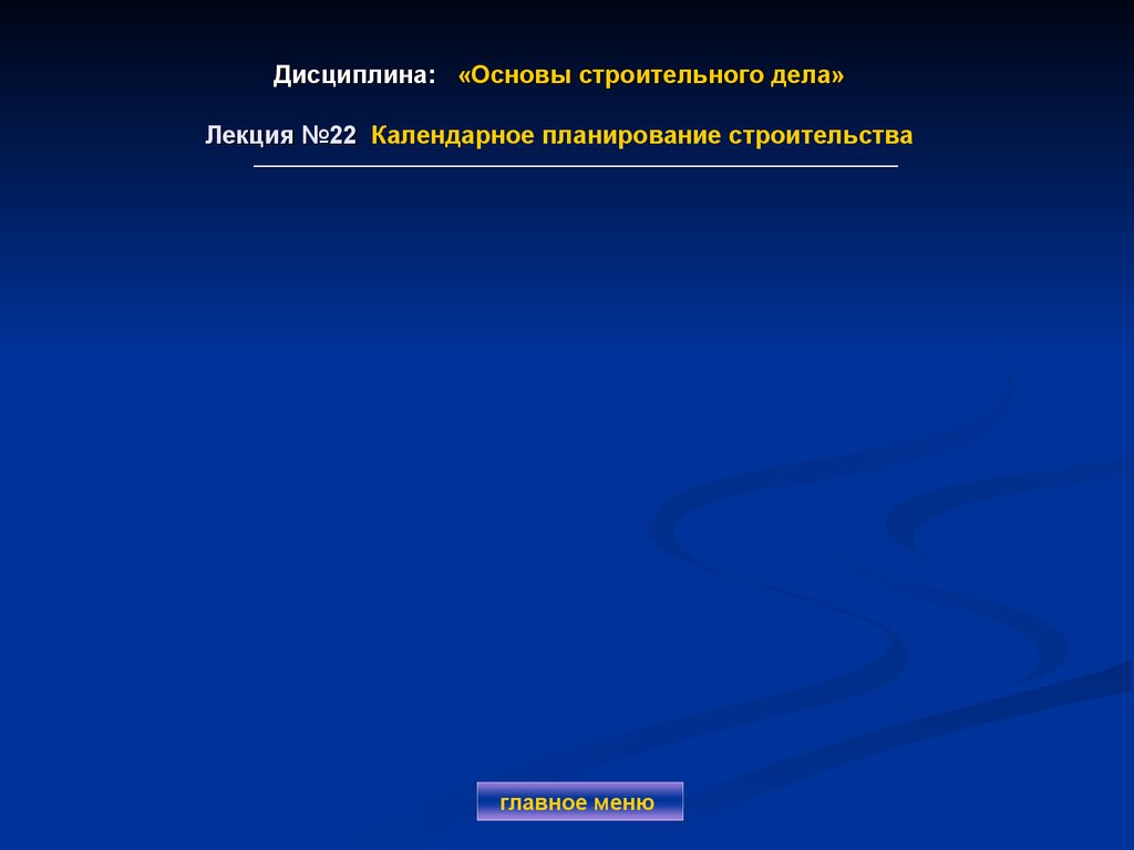 Дисциплина: «Основы строительного дела» Лекция №22 Календарное планирование строительства