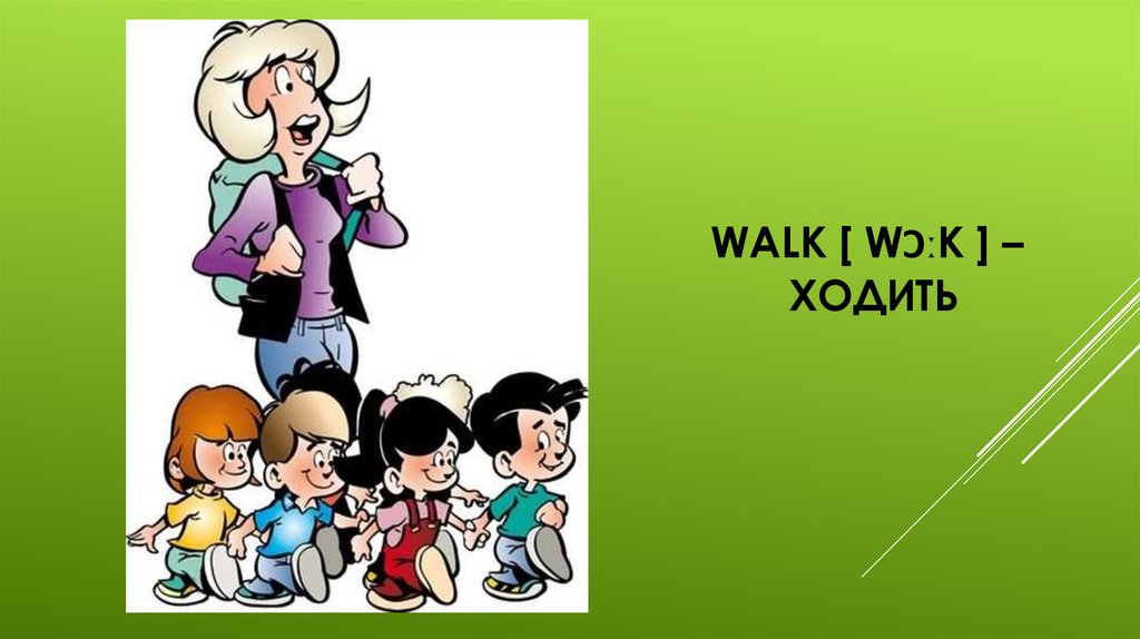 WALK [ wɔːk ] – ХОДИТЬ