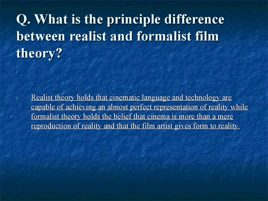 Q. What is the principle difference between realist and formalist film theory?