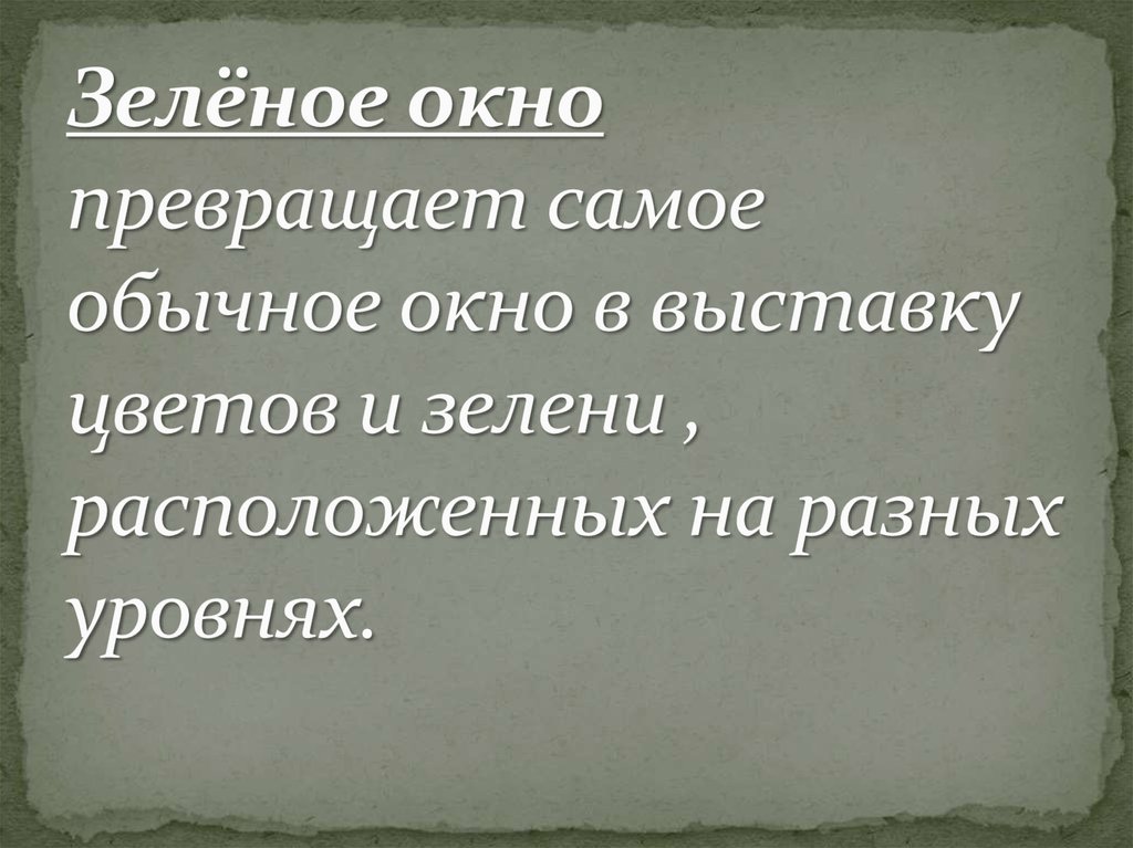 Зелёное окно превращает самое обычное окно в выставку цветов и зелени , расположенных на разных уровнях.