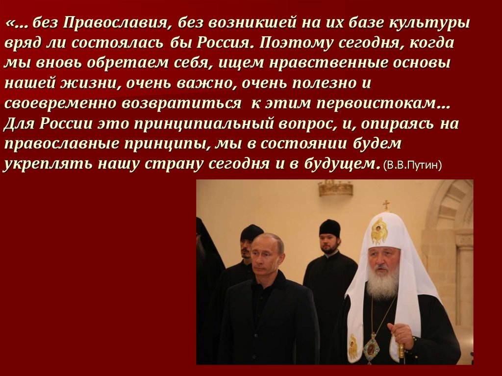 «... без Православия, без возникшей на их базе культуры вряд ли состоялась бы Россия. Поэтому сегодня, когда мы вновь обретаем