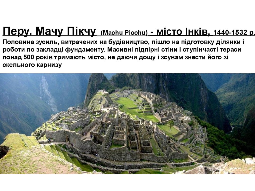 Перу. Мачу Пікчу (Machu Picchu) - місто Інків, 1440-1532 р. Половина зусиль, витрачених на будівництво, пішло на підготовку ділянки і роботи по закладці 