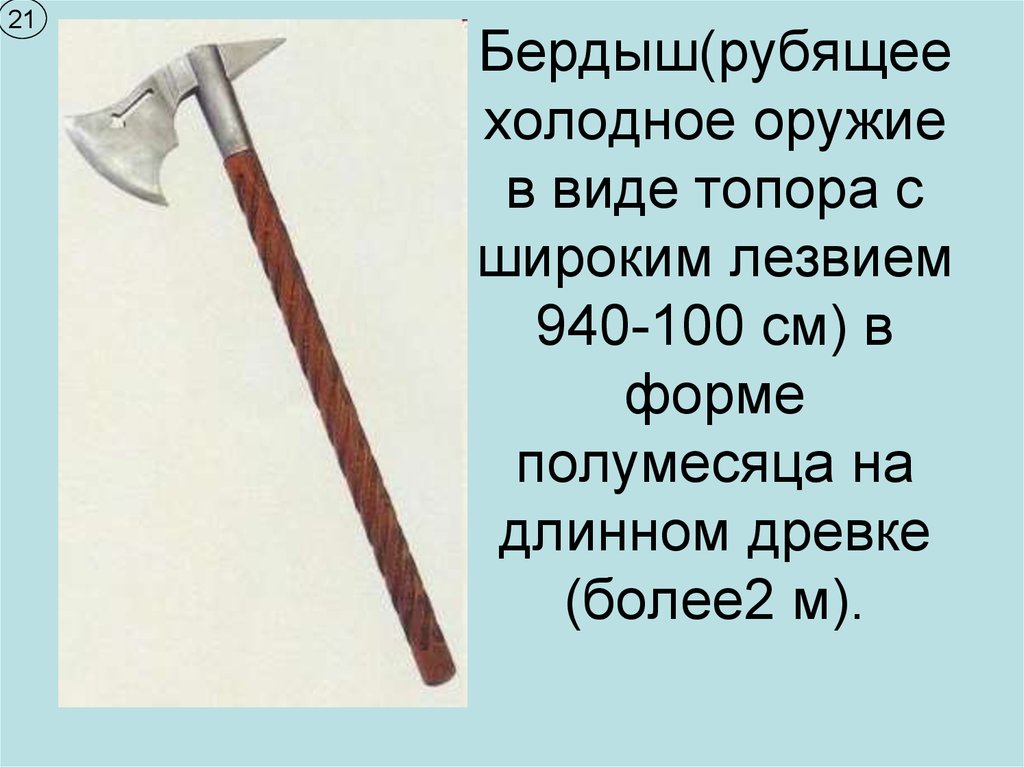 Бердыш(рубящее холодное оружие в виде топора с широким лезвием 940-100 см) в форме полумесяца на длинном древке (более2 м).