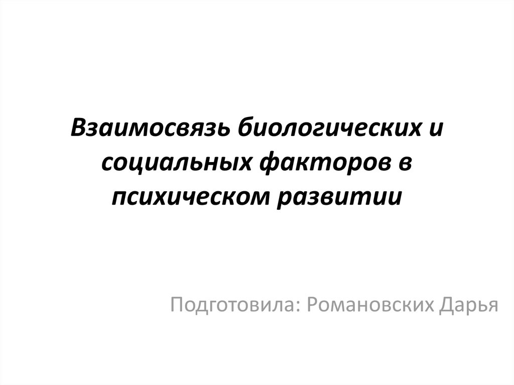 Соотношение биологического и социального в развитии. Взаимосвязь биологических и социальных факторов. Соотношение биологических и социальных факторов развития психики. Биологические и социальные факторы психического развития. Роль социальных и биологических факторов в развитии психики..