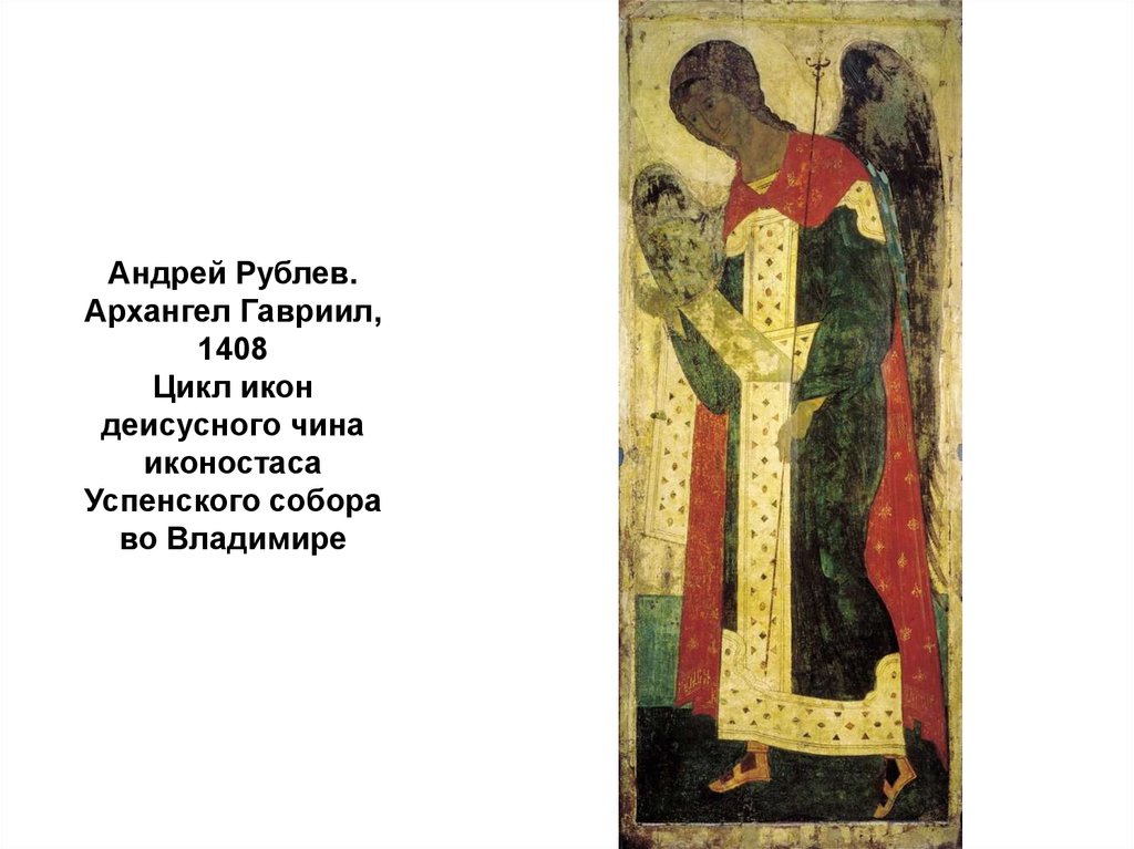 Андрей Рублев. Архангел Гавриил, 1408 Цикл икон деисусного чина иконостаса Успенского собора во Владимире