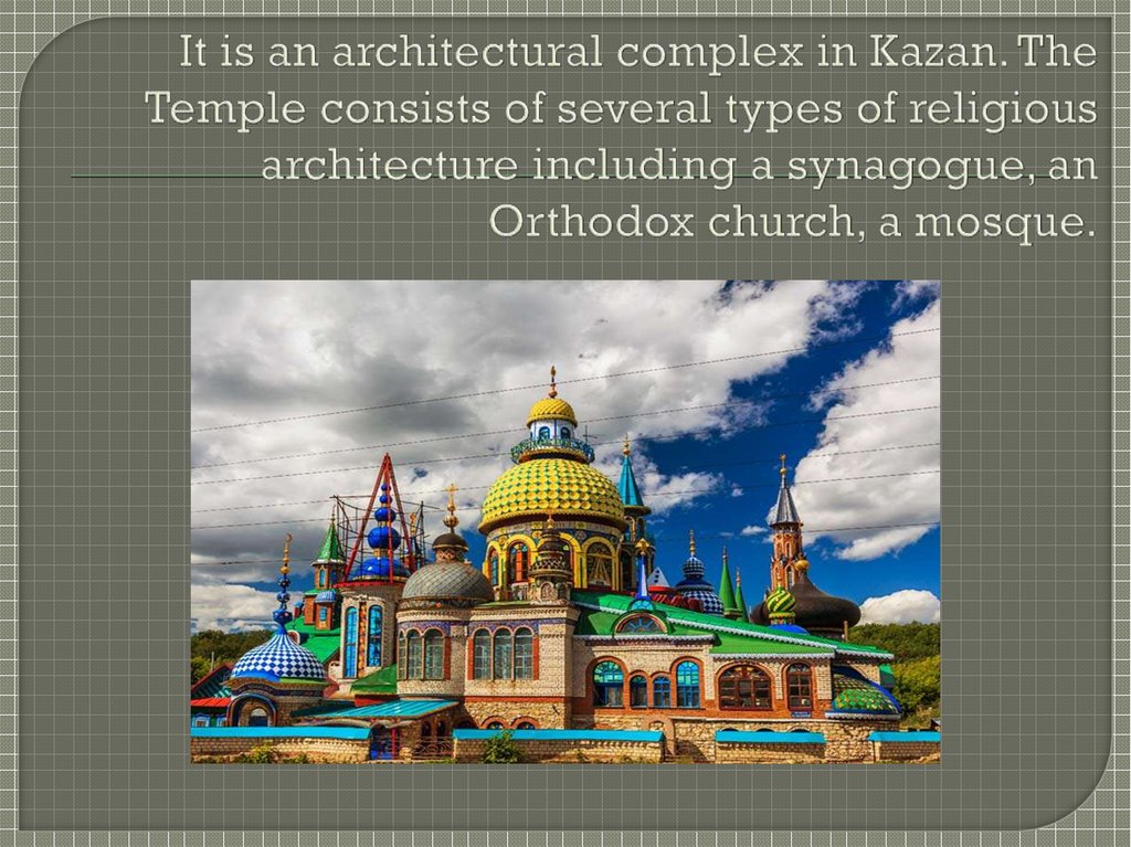 It is an architectural complex in Kazan. The Temple consists of several types of religious architecture including a synagogue,