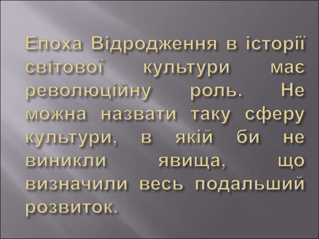 Епоха Відродження в історії світової культури має революційну роль. Не можна назвати таку сферу культури, в якій би не виникли явища, що виз