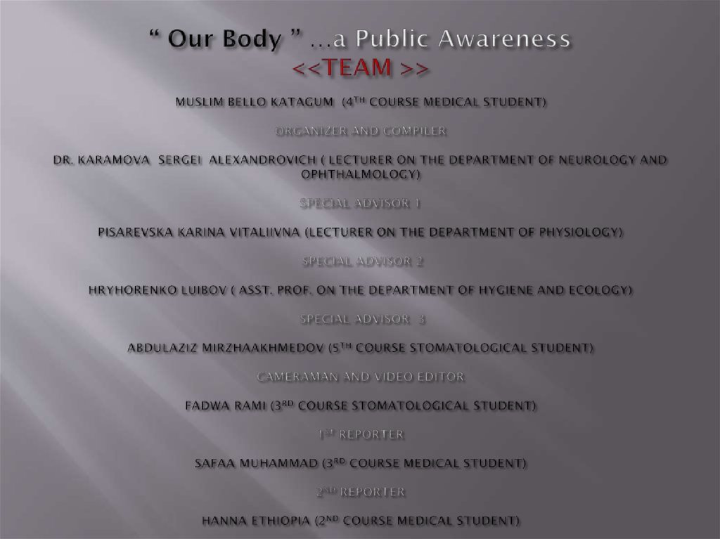 “ Our Body ” …a Public Awareness <<TEAM >> MUSLIM BELLO KATAGUM (4TH COURSE MEDICAL STUDENT) ORGANIZER AND COMPILER DR.