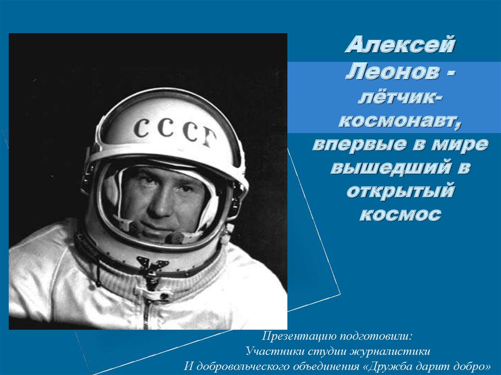 Алексей Леонов - лётчик-космонавт, впервые в мире вышедший в открытый космос