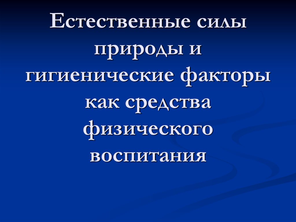 Гигиенические факторы природы. Естественные силы природы и гигиенические факторы. Средства физического воспитания Естественные силы природы. Гигиенические факторы средств физического воспитания.