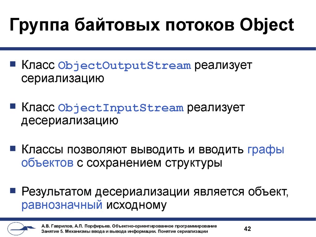 Сохраняет структуру. Классы байтовых потоков. Объектный поток. Сериализация объекта: понятие, Форматы, десериализация.. Механизм сериализации по этапам.