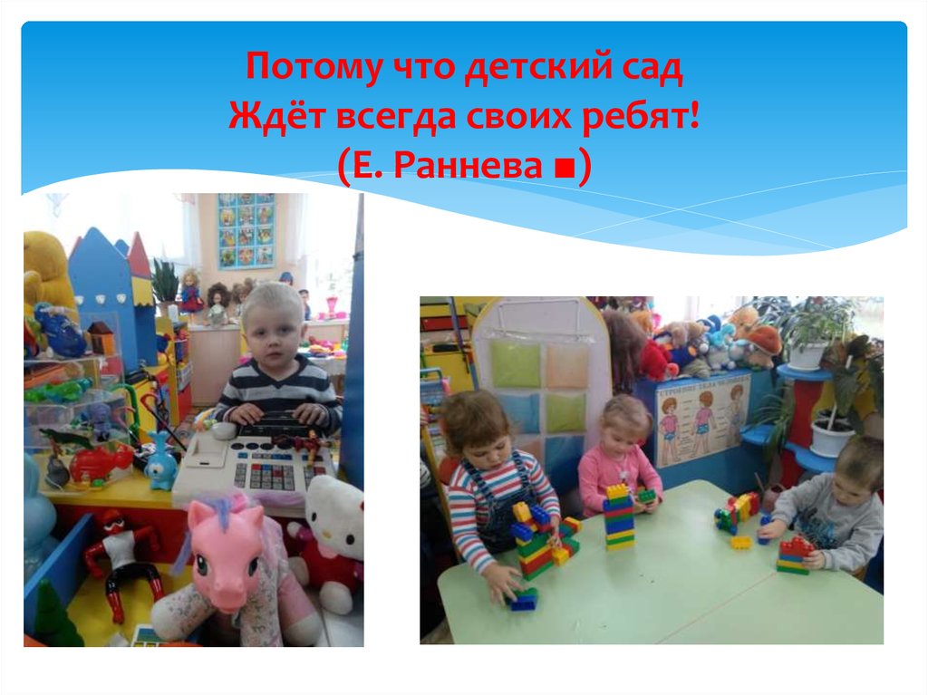 Потому что детский сад Ждёт всегда своих ребят! (Е. Раннева ■)