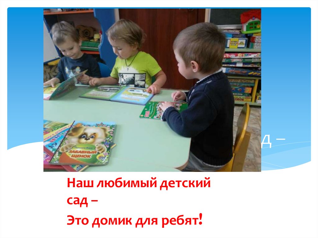 Наш любимый детский сад – Это домик для ребят!