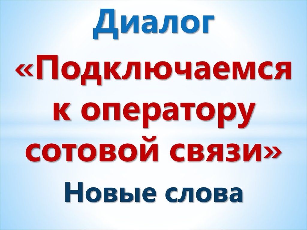 Диалог «Подключаемся к оператору сотовой связи» Новые слова