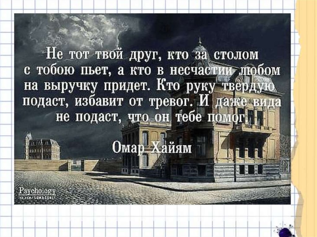 не тот твой друг. друзья познаются в беде цитаты. не тот твой друг кто за столом с тобою пьет омар хайям. друзья пиидут тебеина выручку. приходящий на выручку.