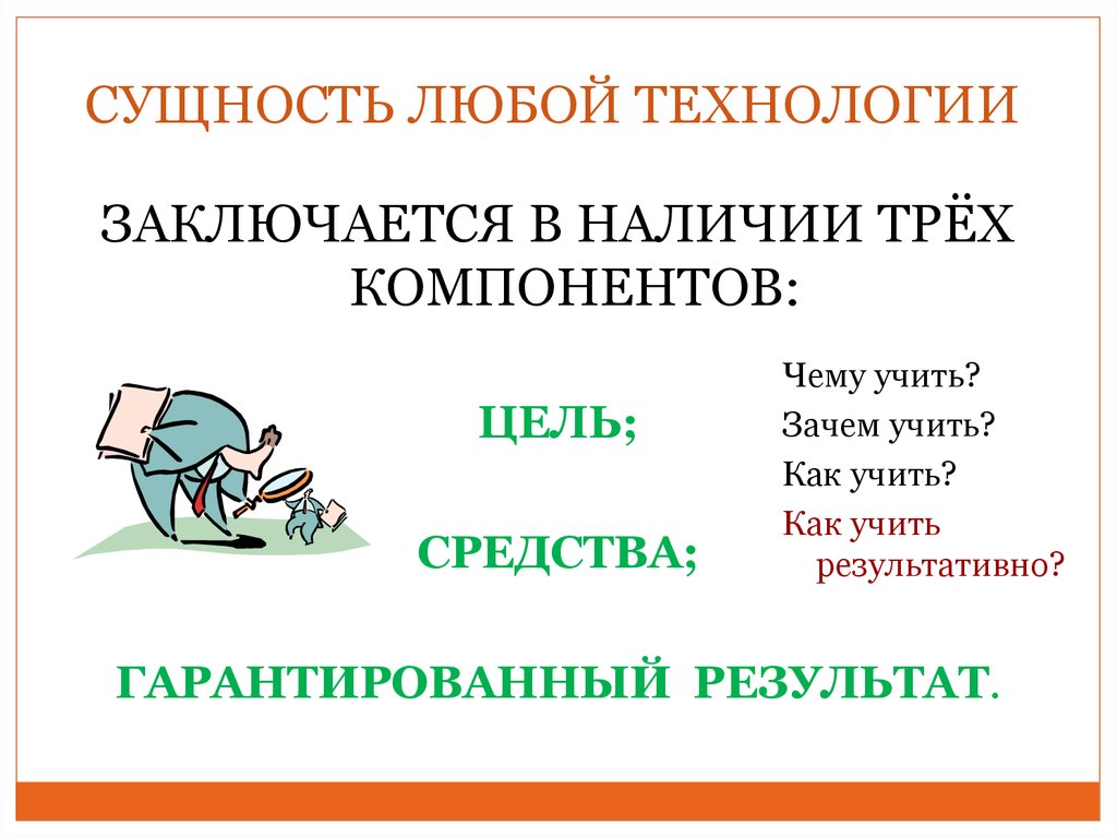 Сущность любой. Чему учить как учить зачем учить. Любой технологии заключается в наличии трех компонентов:………... Три составляющих любой технологии. Три составляющие любой технологии.