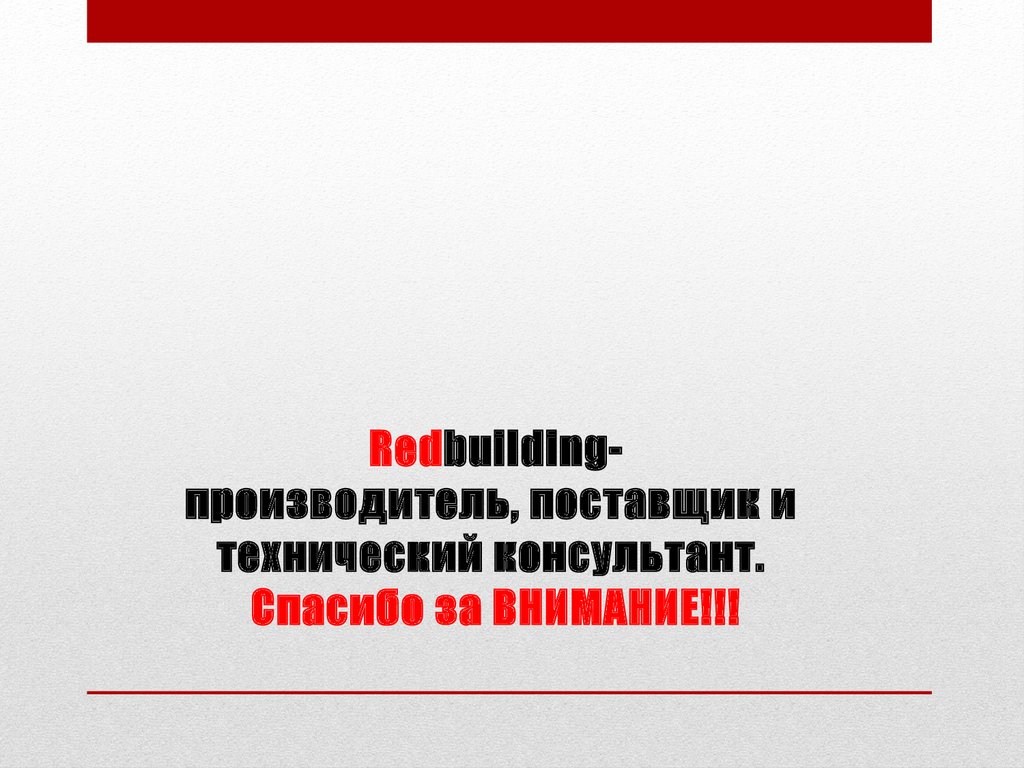 Redbuilding- производитель, поставщик и технический консультант. Спасибо за ВНИМАНИЕ!!!
