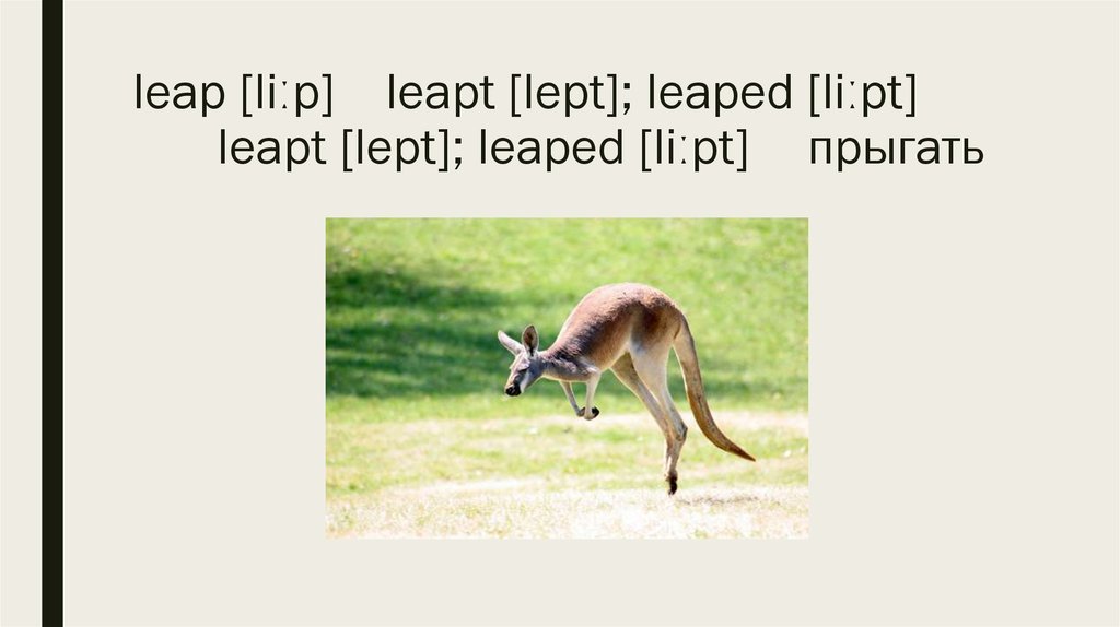 leap [liːp] leapt [lept]; leaped [liːpt] leapt [lept]; leaped [liːpt] прыгать