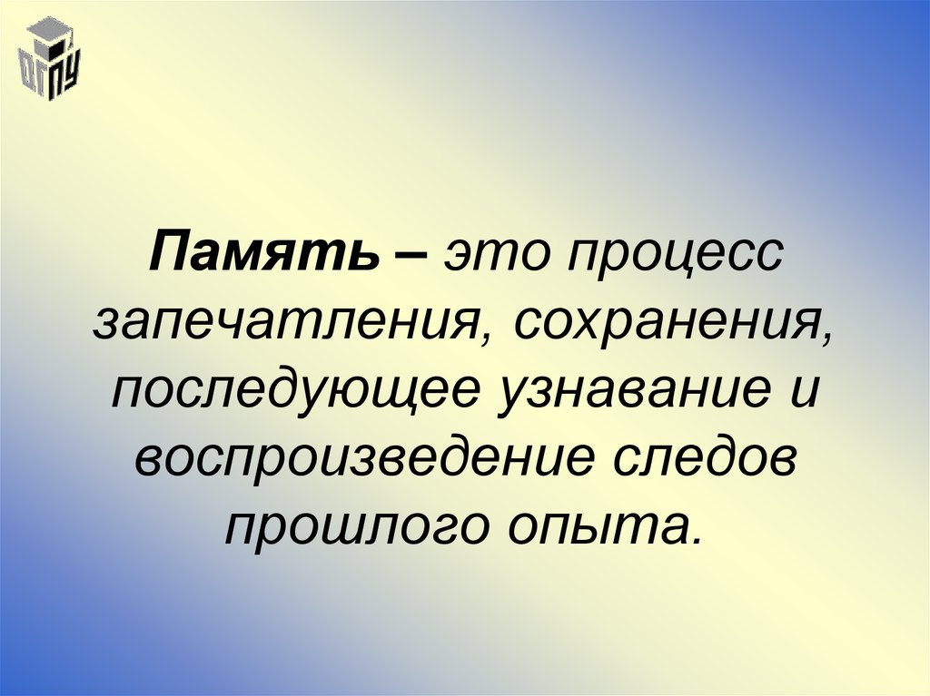 Закрепление сохранение и воспроизведение прошлого опыта. Память. Процессы памяти (запечатление, сохранение, воспроизведение. Память психология презентация. Узнавание память.