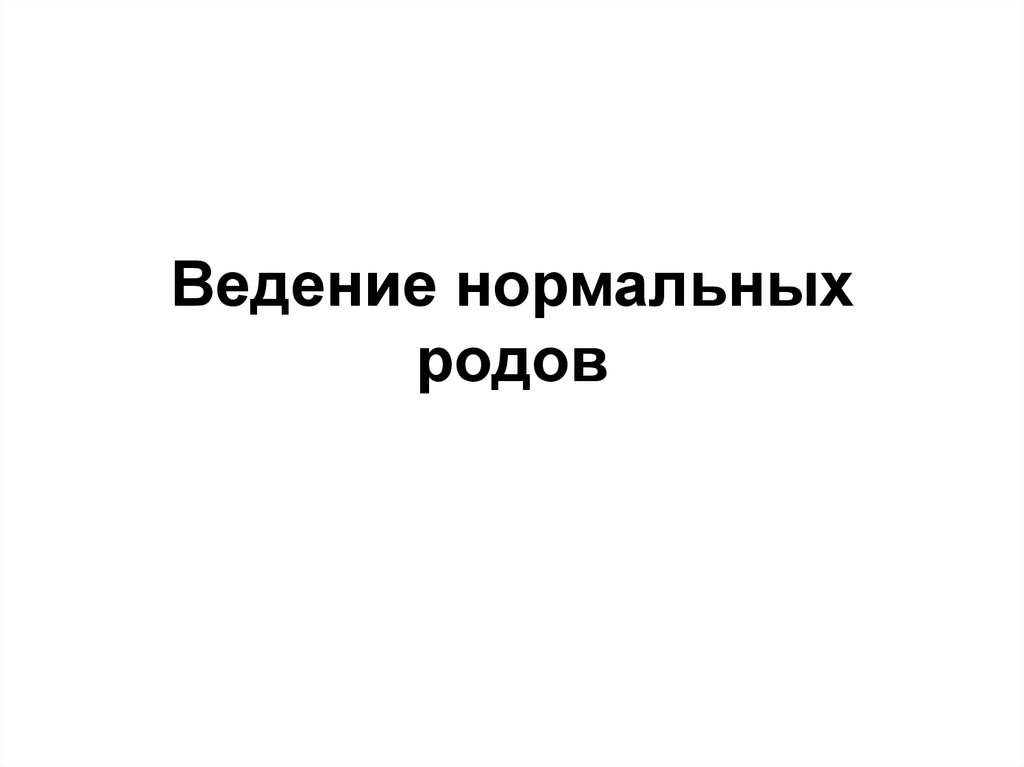 Нормально рожают. Ведение нормальных родов. Роды ведение нормальных родов. Суть ведения нормальных родов врачом. Ведение нормальных.