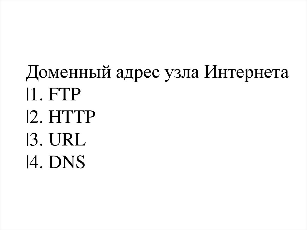 Доменный адрес узла Интернета |1. FTP |2. HTTP |3. URL |4. DNS