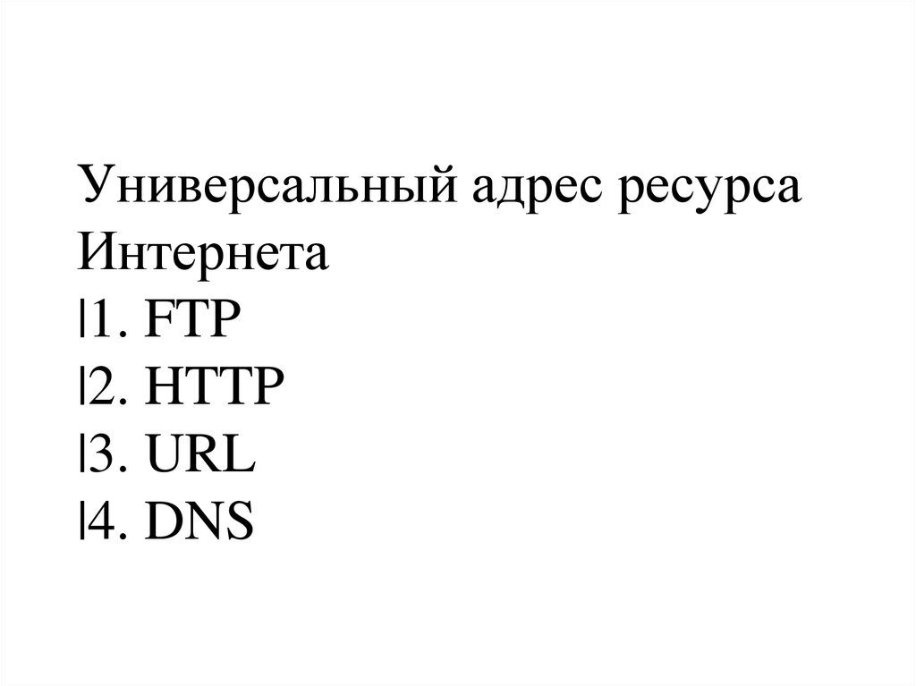 Универсальный адрес ресурса Интернета |1. FTP |2. HTTP |3. URL |4. DNS
