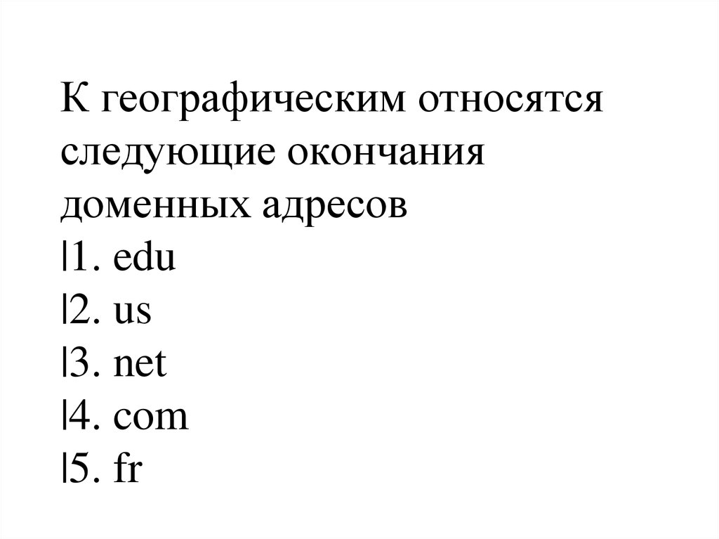 К географическим относятся следующие окончания доменных адресов |1. edu |2. us |3. net |4. com |5. fr