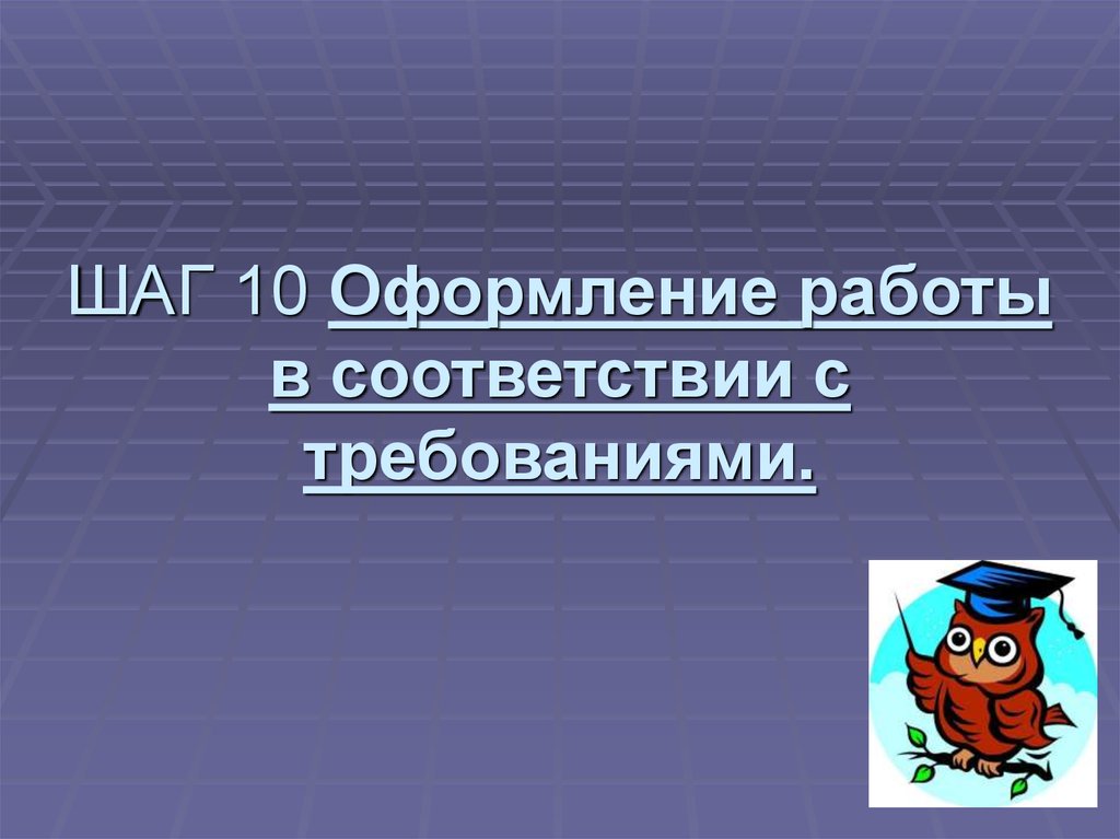 ШАГ 10 Оформление работы в соответствии с требованиями.