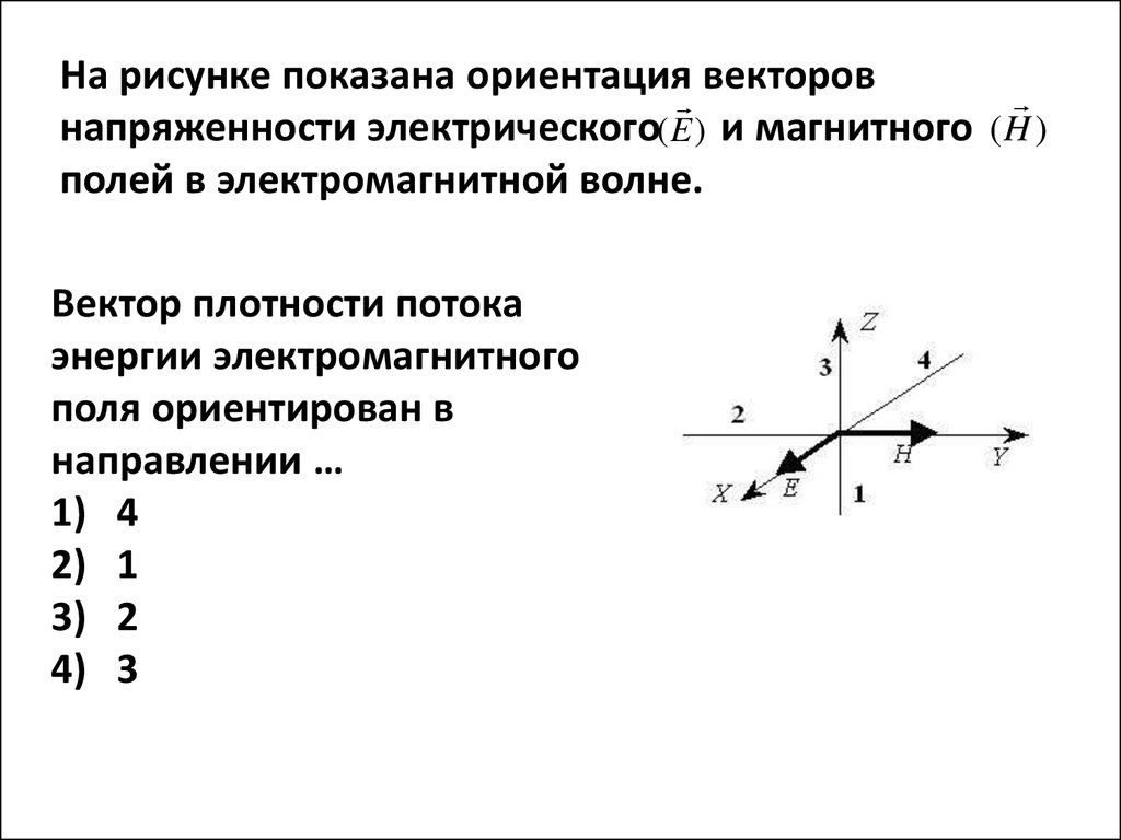 Векторы электрического и магнитного полей. Вектор плотности потока энергии электромагнитного поля. Вектор напряженности электромагнитной волны. Ориентация векторов напряженности. На рисунке показана ориентация векторов.