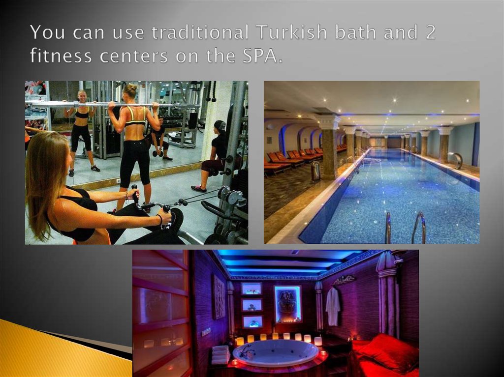 You can use traditional Turkish bath and 2 fitness centers on the SPA.
