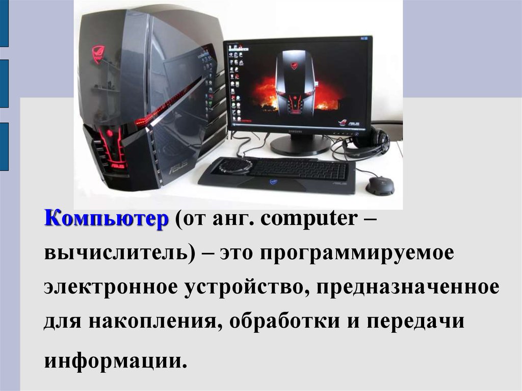 Компьютер (от анг. computer – вычислитель) – это программируемое электронное устройство, предназначенное для накопления,