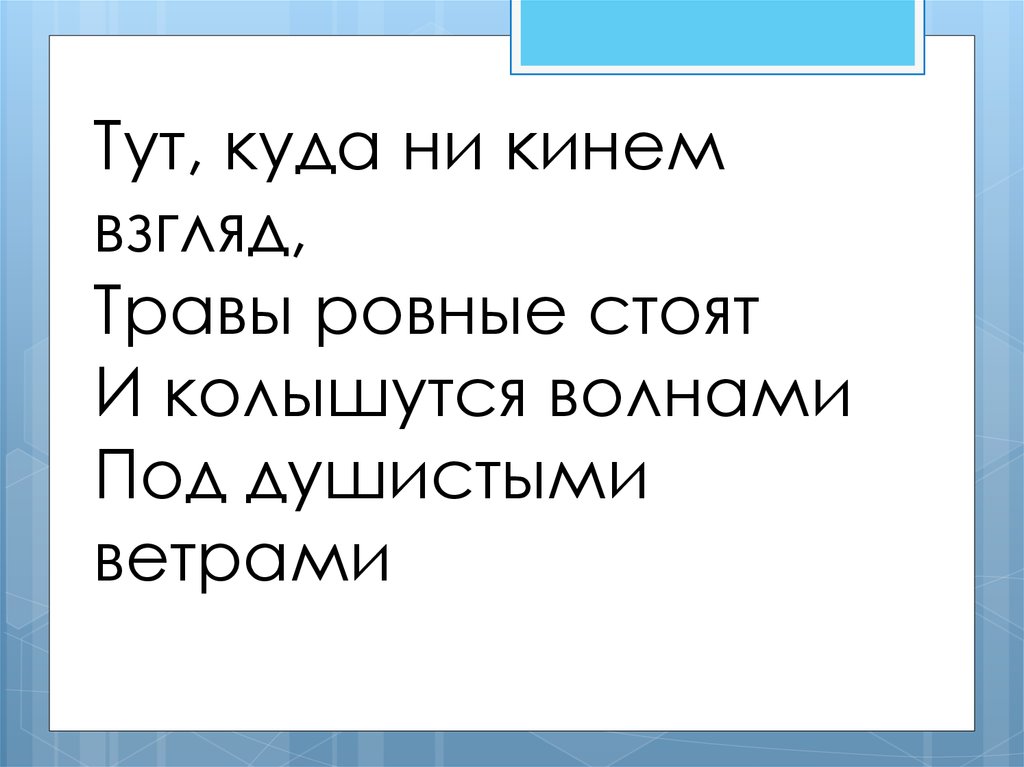 Тут, куда ни кинем взгляд, Травы ровные стоят И колышутся волнами Под душистыми ветрами