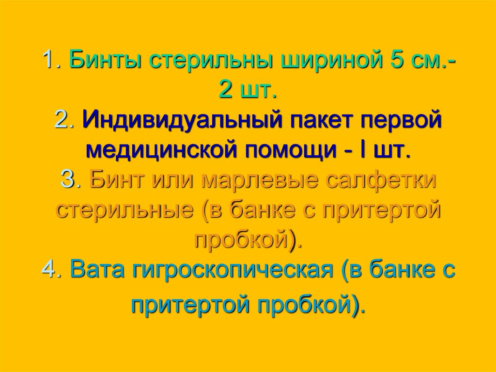 1. Бинты стерильны шириной 5 см.- 2 шт. 2. Индивидуальный пакет первой медицинской помощи - I шт. З. Бинт или марлевые салфетки