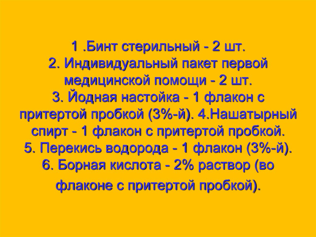 1 .Бинт стерильный - 2 шт. 2. Индивидуальный пакет первой медицинской помощи - 2 шт. 3. Йодная настойка - 1 флакон с притертой