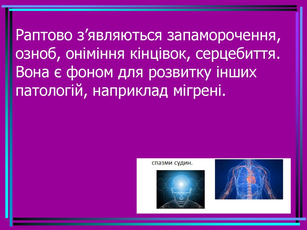 Раптово з’являються запаморочення, озноб, оніміння кінцівок, серцебиття. Вона є фоном для розвитку інших патологій, наприклад
