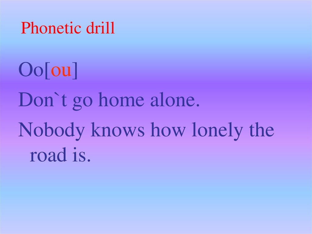 Oh you don t know me. Don't go Home Alone Nobody knows how Lonely the Road is. Don't go. Phonetic Drills th. “Don't go Home.