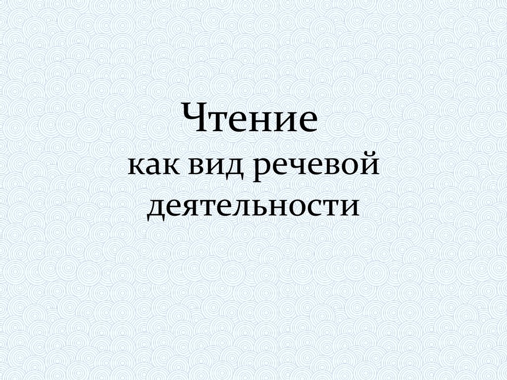 Чтение как вид речевой деятельности - презентация онлайн