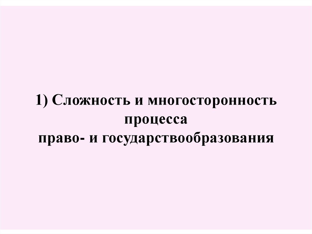 1) Сложность и многосторонность процесса право- и государствообразования