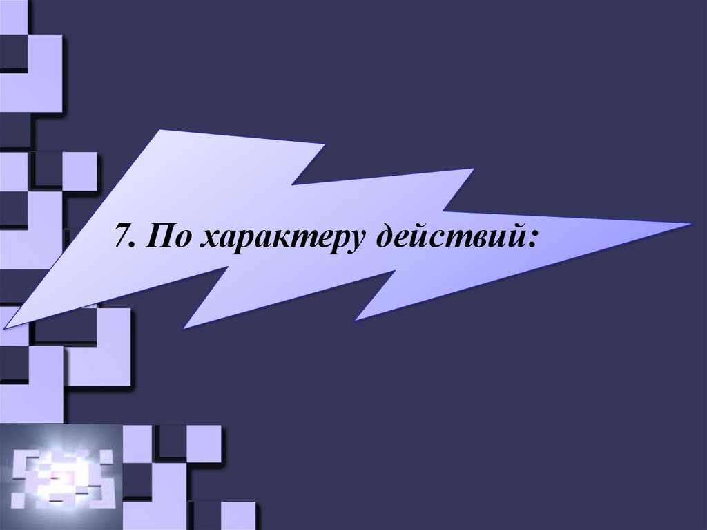 7. По характеру действий: