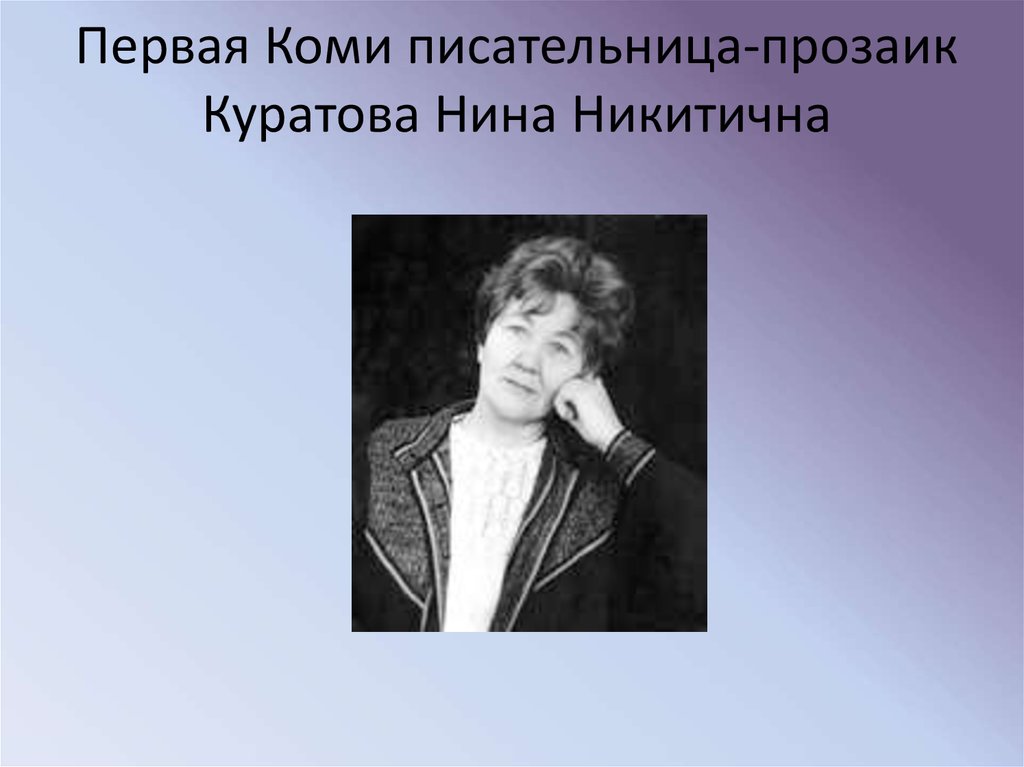 Первая писательница. Куратова Нина Никитична. Коми писатель Нина Куратова. Презентация о Коми писательницах Нина Куратова .. Куратова Нина Никитична биография.