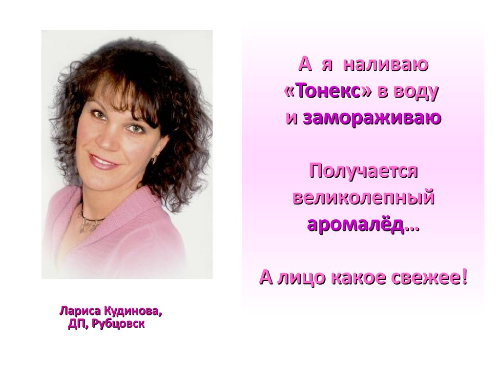 А я наливаю «Тонекс» в воду и замораживаю Получается великолепный аромалёд… А лицо какое свежее!