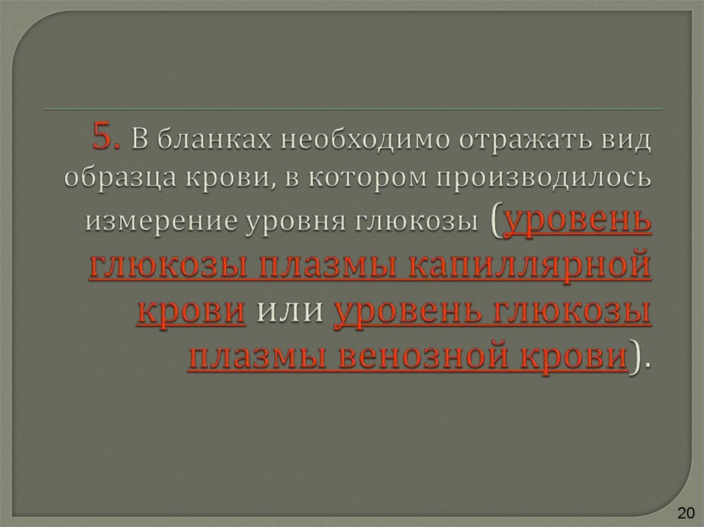 5. В бланках необходимо отражать вид образца крови, в котором производилось измерение уровня глюкозы (уровень глюкозы плазмы капиллярной к