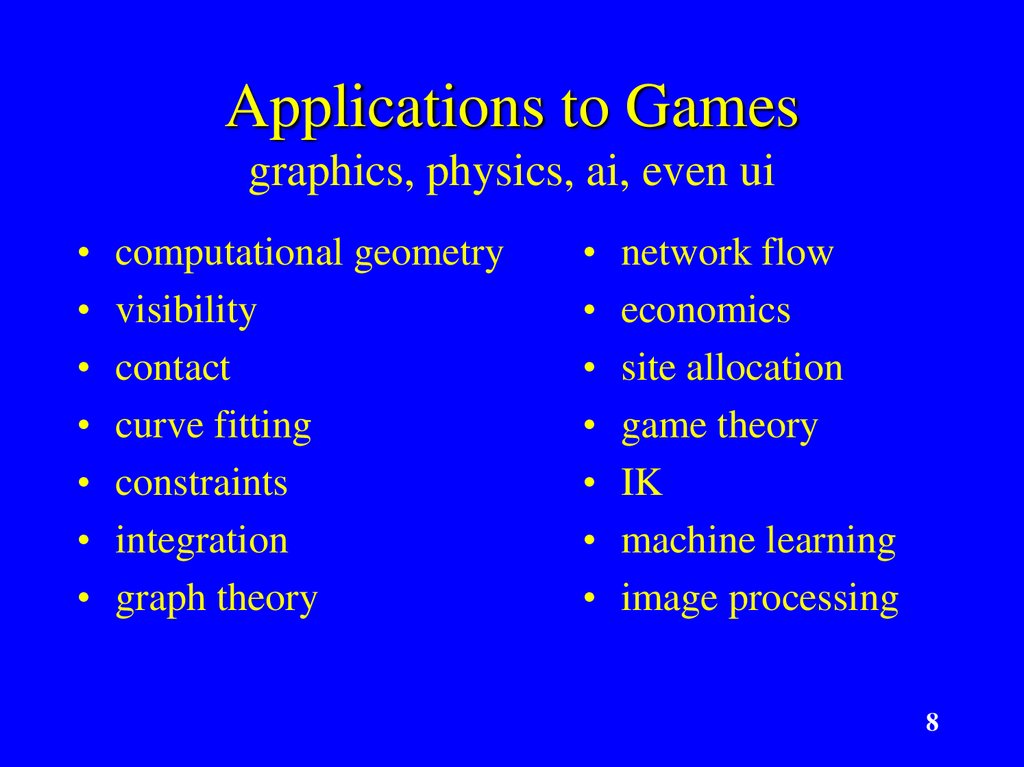 Applications to Games graphics, physics, ai, even ui